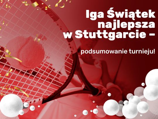 Iga Świątek najlepsza w Stuttgarcie – podsumowanie turnieju!